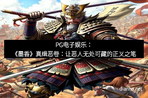 PG电子娱乐：《墨香》真缉恶卷：让恶人无处可藏的正义之笔